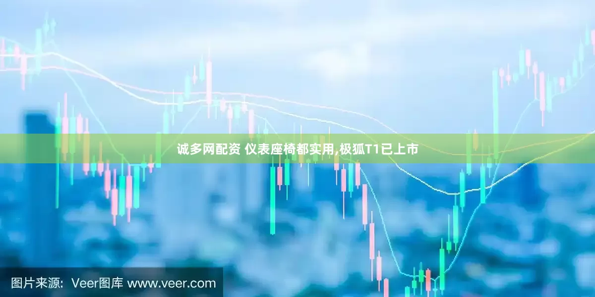 诚多网配资 仪表座椅都实用,极狐T1已上市